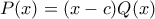 P(x)=(x-c)Q(x)