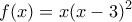 \displaystyle{f(x)=x(x-3)^2}