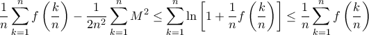 \displaystyle{ \dfrac{1}{n} \sum_{k=1}^{n}   f \left( \frac{k}{n} \right) - \dfrac{1}{2n^2} \sum_{k=1}^{n} M^2  \le \sum_{k=1}^{n} \ln \left[ 1  + \frac{1}{n} f \left( \frac{k}{n} \right) \right] \le \dfrac{1}{n} \sum_{k=1}^{n}   f \left( \frac{k}{n}\right) }