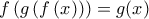 f\left(g\left(f\left(x\right)\right)\right)=g(x) f\left(g\left(f\left(x\right)\right)\right)=g(x)