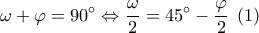 \displaystyle{\omega  + \varphi  = 90^\circ  \Leftrightarrow \frac{\omega }{2} = 45^\circ  - \frac{\varphi }{2}\;\left( 1 \right)}