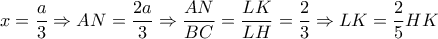 x= \dfrac{a}{3}  \Rightarrow AN= \dfrac{2a}{3}  \Rightarrow  \dfrac{AN}{BC}= \dfrac{LK}{LH} = \dfrac{2}{3}  \Rightarrow LK= \dfrac{2}{5}HK  