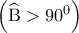 \left( {\widehat {\rm B} > {{90}^0}} \right)