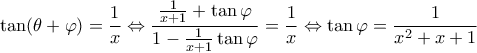 \displaystyle \tan (\theta + \varphi ) = \frac{1}{x} \Leftrightarrow \frac{{\frac{1}{{x + 1}} + \tan \varphi }}{{1 - \frac{1}{{x + 1}}\tan \varphi }} = \frac{1}{x} \Leftrightarrow \tan \varphi = \frac{1}{{{x^2} + x + 1}} \displaystyle \tan (\theta + \varphi ) = \frac{1}{x} \Leftrightarrow \frac{{\frac{1}{{x + 1}} + \tan \varphi }}{{1 - \frac{1}{{x + 1}}\tan \varphi }} = \frac{1}{x} \Leftrightarrow \tan \varphi = \frac{1}{{{x^2} + x + 1}}