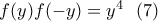 f(y)f(-y)=y^4 \ \ (7)