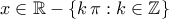 \displaystyle{x\in\mathbb{R}-\left\{k\,\pi: k\in\mathbb{Z}\right\}}