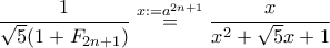 \displaystyle{\frac{1}{\sqrt{5}(1+F_{2n+1})}\stackrel{x:=a^{2n+1}}{=}\frac{x}{x^2+\sqrt{5}x+1}}