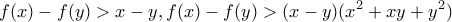 \displaystyle f(x)-f(y)> x-y,f(x)-f(y)> (x-y)(x^2+xy+y^2) \displaystyle f(x)-f(y)> x-y,f(x)-f(y)> (x-y)(x^2+xy+y^2)
