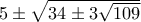 5\pm \sqrt{34\pm 3\sqrt {109} }