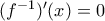 (f^{-1})'(x)=0