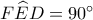 F\widehat ED = {90^ \circ }