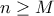 \displaystyle{n \ge M}
