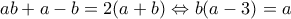 ab+a-b=2(a+b)\Leftrightarrow b(a-3)=a ab+a-b=2(a+b)\Leftrightarrow b(a-3)=a