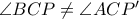 \angle BCP \neq \angle ACP^{\prime}