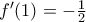 f'(1)= - \frac{1}{2}