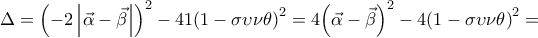 \Delta = 
{{\left( -2\left| \vec{\alpha }-\vec{\beta } \right| \right)}^{2}}-41{{\left( 1-\sigma \upsilon \nu \theta  \right)}^{2}}= 
4{{\left( \vec{\alpha }-\vec{\beta } \right)}^{2}}-4{{\left( 1-\sigma \upsilon \nu \theta  \right)}^{2}}=