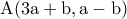 \displaystyle{{\rm{A (3a + b}}{\rm{,a - b)}}}