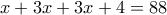 \displaystyle{x+3x+3x+4=88}