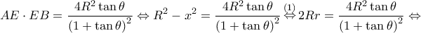 \displaystyle{AE \cdot EB = \frac{{4{R^2}\tan \theta }}{{{{(1 + \tan \theta )}^2}}} \Leftrightarrow {R^2} - {x^2} = \frac{{4{R^2}\tan \theta }}{{{{(1 + \tan \theta )}^2}}}\mathop  \Leftrightarrow \limits^{(1)} 2Rr = \frac{{4{R^2}\tan \theta }}{{{{(1 + \tan \theta )}^2}}} \Leftrightarrow }