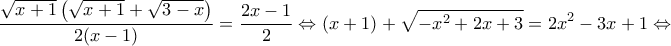 \displaystyle{\frac{{\sqrt {x + 1} \left( {\sqrt {x + 1} + \sqrt {3 - x} } \right)}}{{2(x - 1)}} = \frac{{2x - 1}}{2} \Leftrightarrow (x + 1) + \sqrt { - {x^2} + 2x + 3} = 2{x^2} - 3x + 1 \Leftrightarrow } \displaystyle{\frac{{\sqrt {x + 1} \left( {\sqrt {x + 1} + \sqrt {3 - x} } \right)}}{{2(x - 1)}} = \frac{{2x - 1}}{2} \Leftrightarrow (x + 1) + \sqrt { - {x^2} + 2x + 3} = 2{x^2} - 3x + 1 \Leftrightarrow }