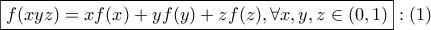 \boxed{f(xyz)=xf(x)+yf(y)+zf(z), \forall x,y,z \in (0,1)}:(1)