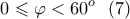 \displaystyle{0^{&omicron;} \leqslant \varphi<60^o \  \ (7)}