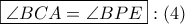 \boxed{\angle BCA = \angle BPE}:\left( 4 \right)