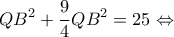 \displaystyle Q{B^2} + \frac{9}{4}Q{B^2} = 25 \Leftrightarrow 