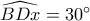 \widehat{BDx}=30^\circ