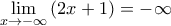 \displaystyle{ 
\mathop {\lim }\limits_{x \to  - \infty } \left( {2x + 1} \right) =  - \infty  
}