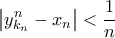 \displaystyle{\left| {y_{{k_n}}^n - {x_n}} \right| < \frac{1}{n}}