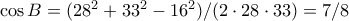 \cos{B} = (28^2+33^2-16^2)/(2 \cdot 28 \cdot 33) = 7/8