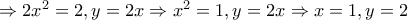 \Rightarrow 2x^{2}=2, y=2x \Rightarrow x^{2}=1, y=2x \Rightarrow x=1, y=2