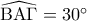 \widehat {{\rm B}{\rm A}\Gamma } = 30^\circ