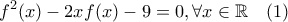 \displaystyle{{f^2}(x) - 2xf(x) - 9 = 0}, \forall x \in \mathbb{R} \ \ \ (1)