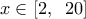  \displaystyle x \in \left[ {2,\;\;20} \right]