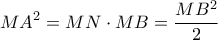 \displaystyle{ MA^2 = MN\cdot MB = \frac{MB^2}{2}}