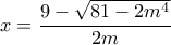 x=\dfrac{9-\sqrt{81-2m^4}}{2m}