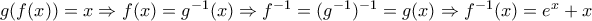 g(f(x))=x\Rightarrow f(x)=g^{-1}(x)\Rightarrow f^{-1}=(g^{-1})^{-1}=g(x)\Rightarrow f^{-1}(x)=e^x+x
