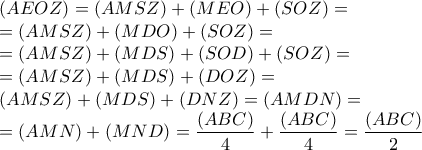 \begin{array}{l} 
(AEOZ) = (AMSZ) + (MEO) + (SOZ) = \\ 
 = (AMSZ) + (MDO) + (SOZ) = \\ 
 = (AMSZ) + (MDS) + (SOD) + (SOZ) = \\ 
 = (AMSZ) + (MDS) + (DOZ) = \\ 
(AMSZ) + (MDS) + (DNZ) = (AMDN) = \\ 
 = (AMN) + (MND) = \dfrac{{(ABC)}}{4} + \dfrac{{(ABC)}}{4} = \dfrac{{(ABC)}}{2} 
\end{array}