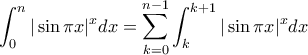 \displaystyle \int_{0}^{n }|\sin \pi x|^x dx=\sum_{k=0}^{n-1}\int_{k}^{k+1}|\sin \pi x|^x dx