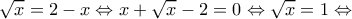 \displaystyle \sqrt x  = 2 - x \Leftrightarrow x + \sqrt x  - 2 = 0 \Leftrightarrow \sqrt x  = 1 \Leftrightarrow 