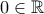 0\in\mathbb{R}