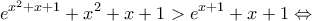 \displaystyle{{e^{{x^2} + x + 1}} + {x^2} + x + 1 > {e^{x + 1}} + x + 1 \Leftrightarrow }