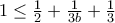 1\le \frac {1}{2} + \frac {1}{3b}+ \frac {1}{3}  