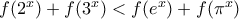 f(2^x)+f(3^x)<f(e^x)+f(\pi^x) f(2^x)+f(3^x)<f(e^x)+f(\pi^x)