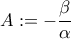 A := -\dfrac{\beta}{\alpha}