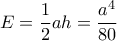 \displaystyle E=\frac{1}{2}ah = \frac{a^4}{80}