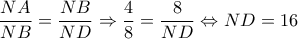 \displaystyle\frac{{NA}}{{NB}} = \displaystyle\frac{{NB}}{{ND}} \Rightarrow \displaystyle\frac{4}{8} = \displaystyle\frac{8}{{ND}} \Leftrightarrow ND = 16