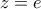 z=e